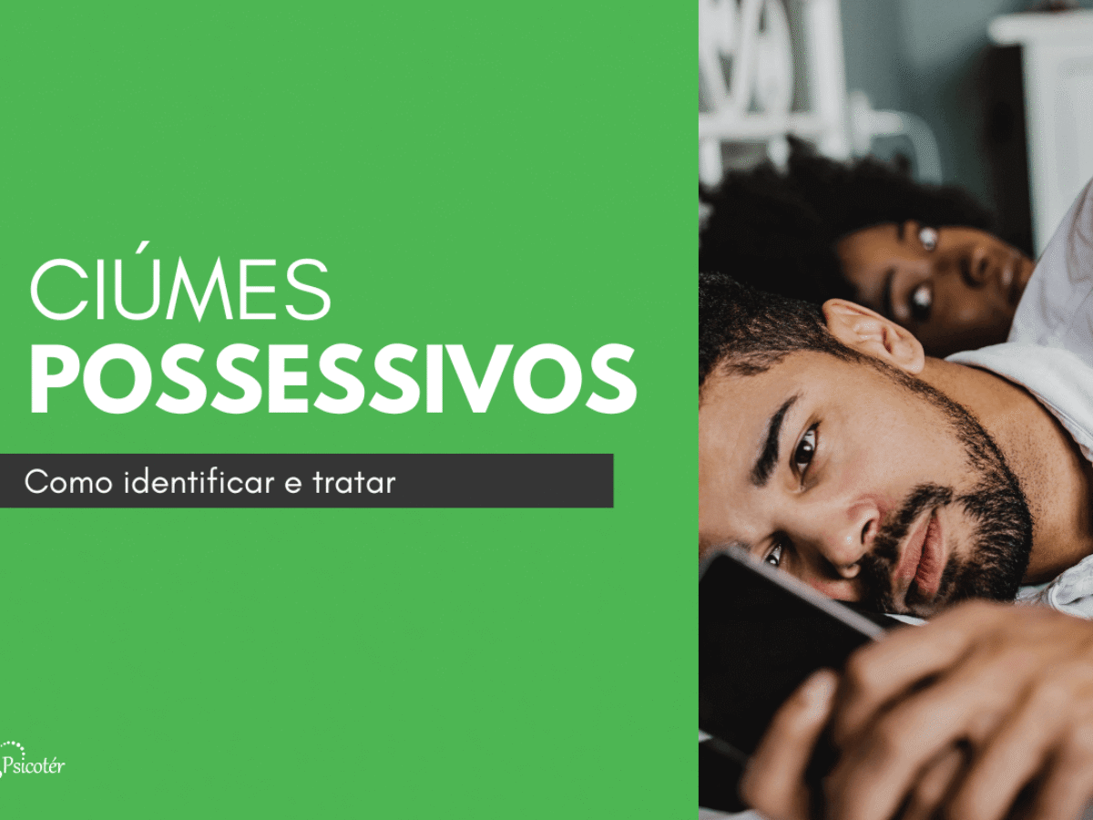Ciúmes possessivo: Como identificar e tratar com a psicologia - Psicoter