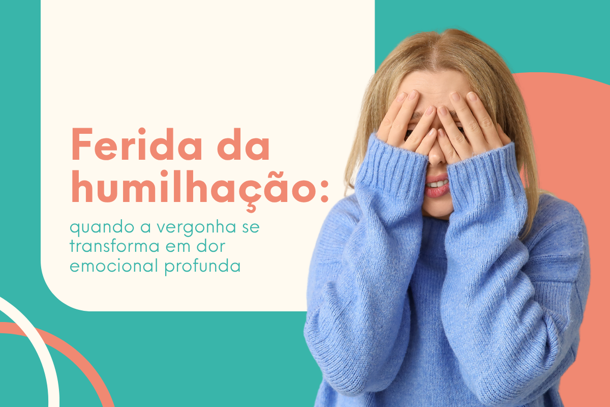 Ferida da Humilhação - O que é, sintomas e como curar a dor emocional