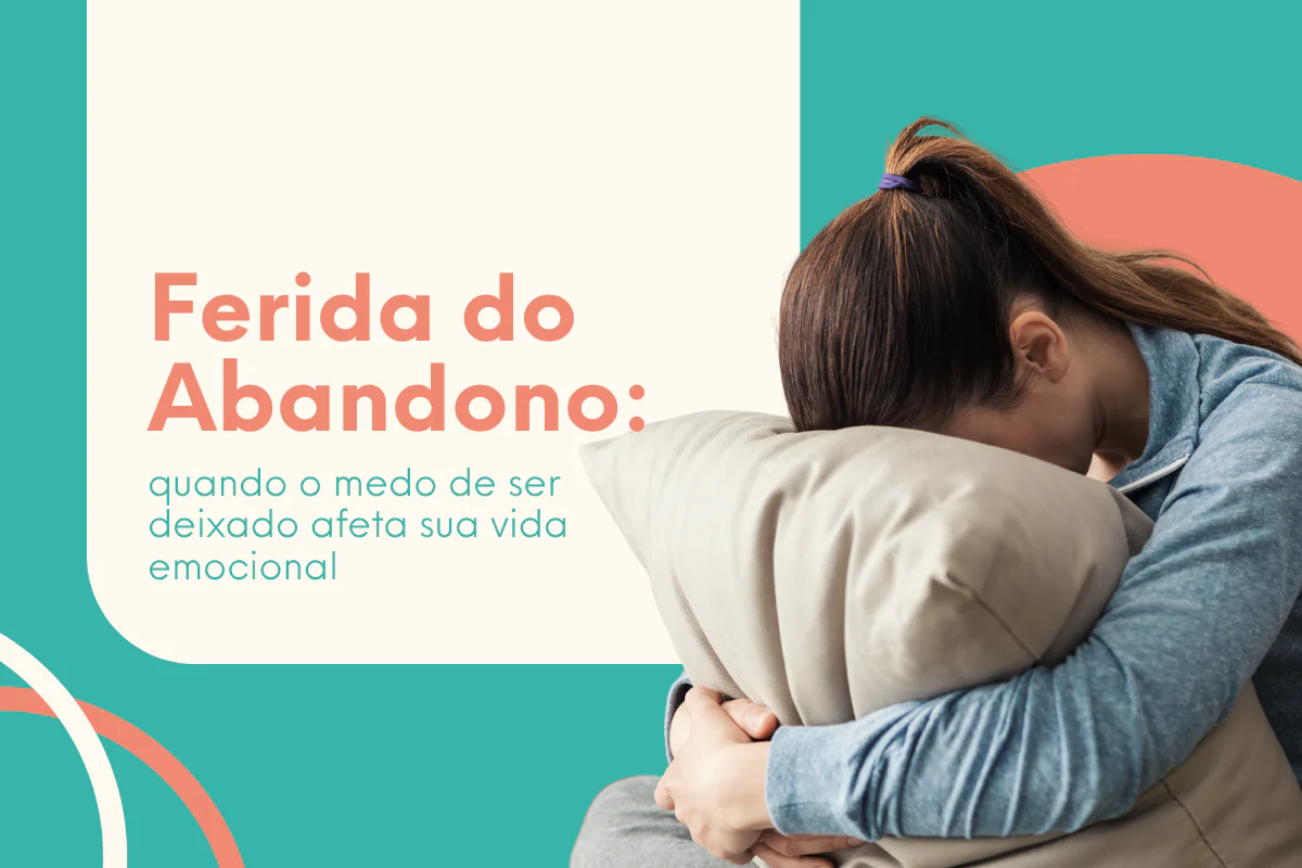 Ferida do Abandono: O que é, sintomas e como curar com a Psicologia